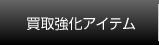 買取強化アイテム