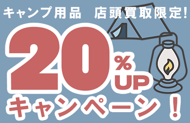 店頭買取限定 キャンプ用品 買取 20％UPキャンペーン